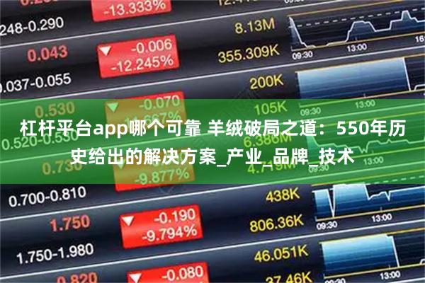 杠杆平台app哪个可靠 羊绒破局之道：550年历史给出的解决方案_产业_品牌_技术
