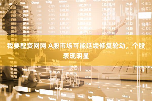 我要配资网网 A股市场可能延续修复轮动，个股表现明显