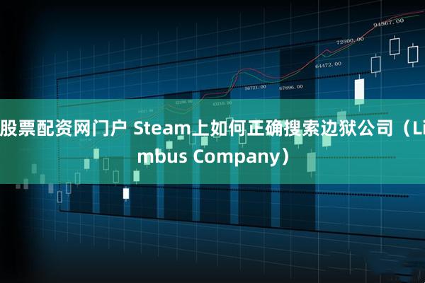 股票配资网门户 Steam上如何正确搜索边狱公司（Limbus Company）